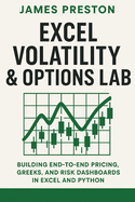 Excel Volatility & Options Lab: Building End-to-End Pricing, Greeks, and Risk Dashboards in Excel and Python: Building Production-Ready Volatility Models, Options Analytics, and Full-Stack Risk Dashboards with Excel, Python, and Real Market Data