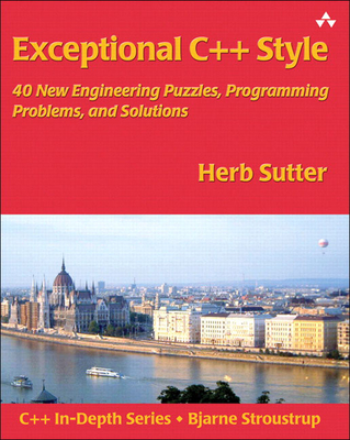 Exceptional C++ Style: 40 New Engineering Puzzles, Programming Problems, and Solutions - Sutter, Herb, and Fuller, John (Editor)