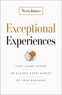 Exceptional Experiences: Five Luxury Levers to Elevate Every Aspect of Your Business