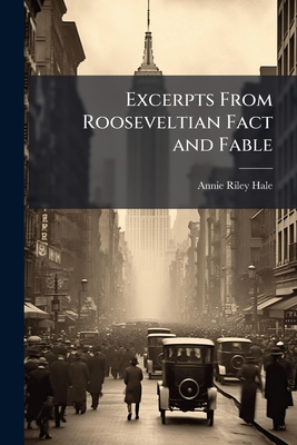 Excerpts from Rooseveltian Fact and Fable - Hale, Annie Riley