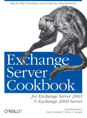 Exchange Server Cookbook: For Exchange Server 2003 and Exchange 2000 Server - Robichaux, Paul, and Koslosky, Missy, and Ganger, Devin L