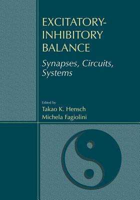 Excitatory-Inhibitory Balance: Synapses, Circuits, Systems - Hensch, Takao K (Editor), and Fagiolini, Michela (Editor)