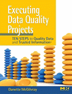 Executing Data Quality Projects: Ten Steps to Quality Data and Trusted Information (Tm)