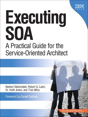 Executing SOA: A Practical Guide for the Service-Oriented Architect - Bieberstein, Norbert, and Laird, Robert, and Jones, Keith