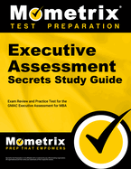 Executive Assessment Secrets Study Guide: Exam Review and Practice Test for the Gmac Executive Assessment for MBA