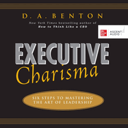 Executive Charisma: Six Steps to Mastering the Art of Leadership