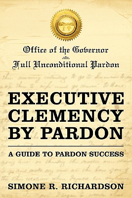 Executive Clemency by Pardon: A Guide to Pardon Success - Richardson, Simone R