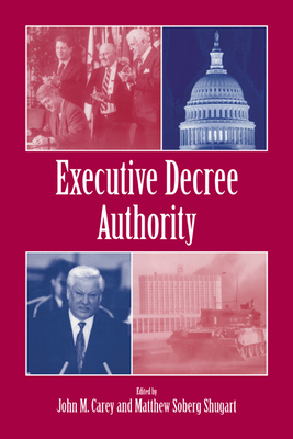 Executive Decree Authority - Carey, John M (Editor), and Shugart, Matthew Soberg (Editor), and John M, Carey (Editor)