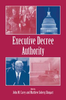 Executive Decree Authority - Carey, John M (Editor), and Shugart, Matthew Soberg (Editor)