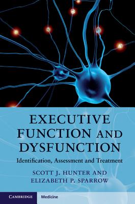 Executive Function and Dysfunction: Identification, Assessment and Treatment - Hunter, Scott J. (Editor), and Sparrow, Elizabeth P. (Editor)