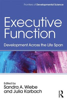 Executive Function: Development Across the Life Span - Wiebe, Sandra A. (Editor), and Karbach, Julia (Editor)