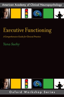 Executive Functioning: A Comprehensive Guide for Clinical Practice - Suchy, Yana