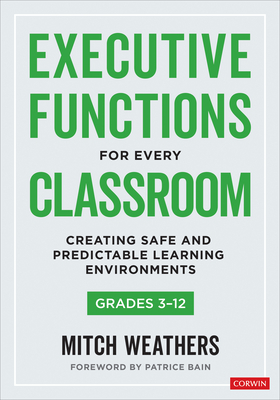 Executive Functions for Every Classroom, Grades 3-12: Creating Safe and Predictable Learning Environments - Weathers, Mitch