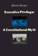 Executive Privilege: A Constitutional Myth - Berger, Raoul