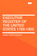 Executive Register of the United States 1789-1902