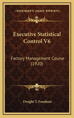 Executive Statistical Control V6: Factory Management Course (1920) - Farnham, Dwight T