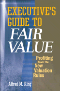 Executive's Guide to Fair Value: Profiting from the New Valuation Rules