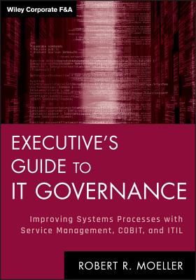 Executive's Guide to IT Governance: Improving Systems Processes with Service Management, COBIT, and ITIL - Moeller, Robert R.