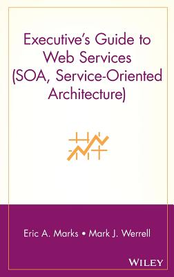 Executive's Guide to Web Services - Marks, Eric a, and Werrell, Mark J