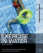 Exercise in Water: A Complete Guide to Progressive Planning and Instruction