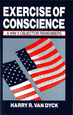 Exercise of Conscience: A WW II Objector Remembers - Van Dyck, Harry R