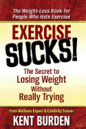 Exercise Sucks!: The Secret to Losing Weight Without Really Trying