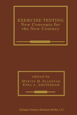 Exercise Testing: New Concepts for the New Century - Ellestad, Myrvin H (Editor), and Amsterdam, Ezra A, MD (Editor)