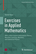 Exercises in Applied Mathematics: With a View Toward Information Theory, Machine Learning, Wavelets, and Statistical Physics