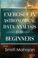 Exercises in Astronomical Data Analysis for Beginners