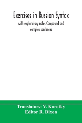 Exercises In Russian Syntax: With Explanatory Notes Compound And Complex Sentences - V Korotky (Translated by), and Dixon, R (Editor)