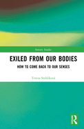 Exiled from Our Bodies: How to Come Back to Our Senses
