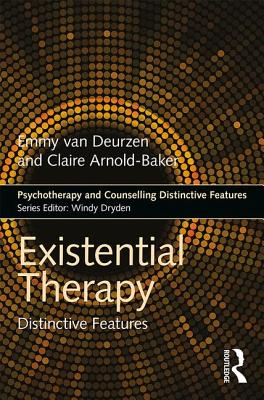 Existential Therapy: Distinctive Features - van Deurzen, Emmy, and Arnold-Baker, Claire