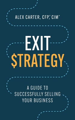 Exit Strategy: A Guide to Successfully Selling Your Business - Carter, Alex