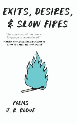 Exits, Desires, & Slow Fires: Poems - Rogue, J R