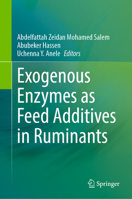 Exogenous Enzymes as Feed Additives in Ruminants - Salem, Abdelfattah Zeidan Mohamed (Editor), and Hassen, Abubeker (Editor), and Anele, Uchenna Y. (Editor)