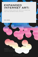 Expanded Internet Art: Twenty-First-Century Artistic Practice and the Informational Milieu