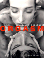 Expanded Orgasm: Soar to Ecstasy at Your Lover's Every Touch