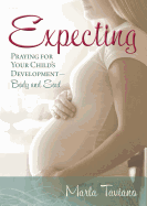 Expecting: Praying for Your Child's Development--Body and Soul