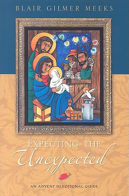 Expecting the Unexpected: An Advent Devotional Guide - Meeks, Blair Gilmer