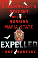 Expelled: A Journalist's Descent Into the Russian Mafia State
