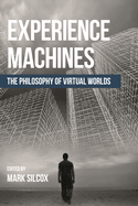 Experience Machines: The Philosophy of Virtual Worlds