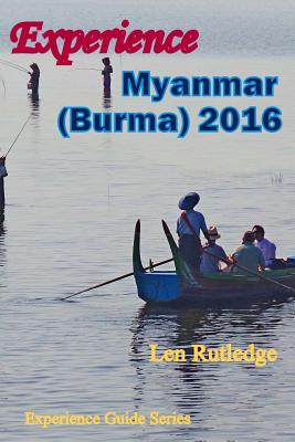 Experience Myanmar (Burma) 2016 - Rutledge, Phensri (Photographer), and Rutledge, Len