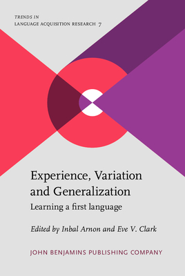 Experience, Variation and Generalization: Learning a first language - Arnon, Inbal (Editor), and Clark, Eve V. (Editor)