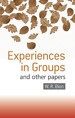 Experiences in Groups: And Other Papers - Bion, W R