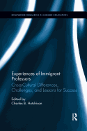 Experiences of Immigrant Professors: Challenges, Cross-Cultural Differences, and Lessons for Success
