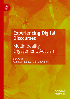 Experiencing Digital Discourses: Multimodality, Engagement, Activism - V�squez, Camilla (Editor), and Chovanec, Jan (Editor)