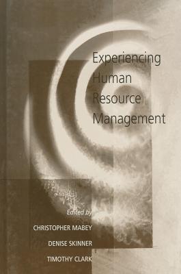 Experiencing Human Resource Management - Mabey, Christopher, Dr. (Editor), and Skinner, Denise, Dr. (Editor), and Clark, Timothy A R (Editor)
