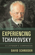 Experiencing Tchaikovsky: A Listener's Companion