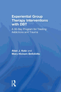 Experiential Group Therapy Interventions with Dbt: A 30-Day Program for Treating Addictions and Trauma