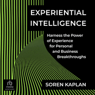 Experiential Intelligence: Harness the Power of Experience for Personal and Business Breakthroughs